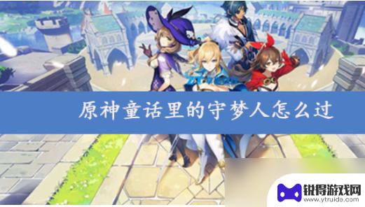 原神公子的弟弟任务 原神童话里的守梦人任务攻略