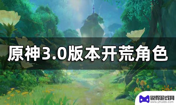 须弥原神需要准备什么角色 原神3.0版本开荒角色推荐