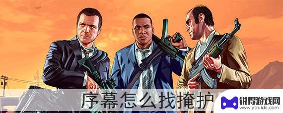 gta5怎么找掩护 GTA5序幕怎么找掩护