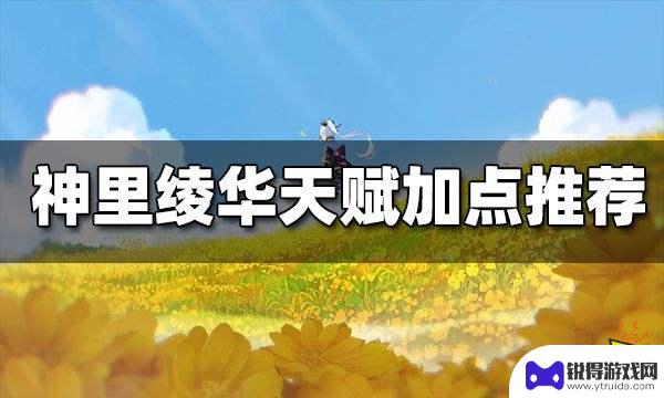 原神神里加什么天赋 神里绫华天赋加点推荐技巧