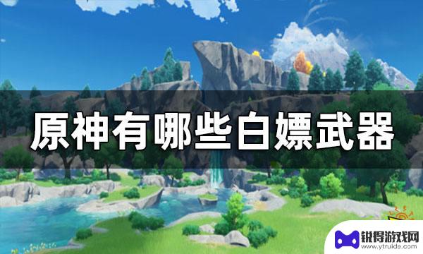 原神不氪金能获得的武器 原神如何获得白嫖武器