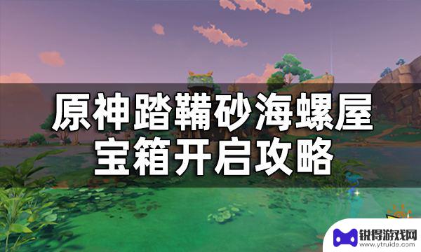 原神踏鞴砂隐藏任务 原神踏鞴砂海螺屋宝箱开启攻略及破魔之弓图谱获取攻略分享