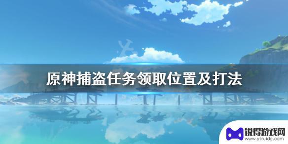 原神捕盗任务怎么触发不了 《原神》捕盗任务领取位置