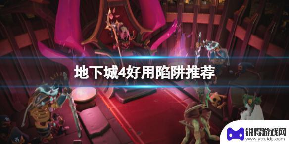 地下城4好用陷阱推荐吗 《地下城4》好用陷阱推荐