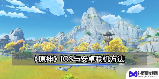 原神苹果区和安卓可以加好友吗 《原神》IOS与安卓联机步骤详解