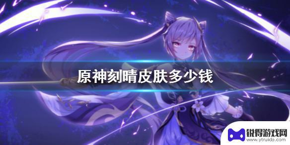 原神角色皮肤多少钱 《原神》刻晴限定皮肤价格