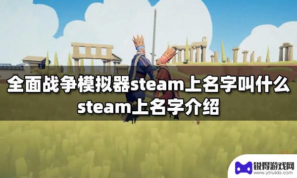 steam战争模拟器叫什么 全面战争模拟器steam上名字叫什么 - 这个关键词直接询问全面战争模拟器在Steam上的中文名称